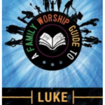 A Family Worship Guide for the Gospel of Luke